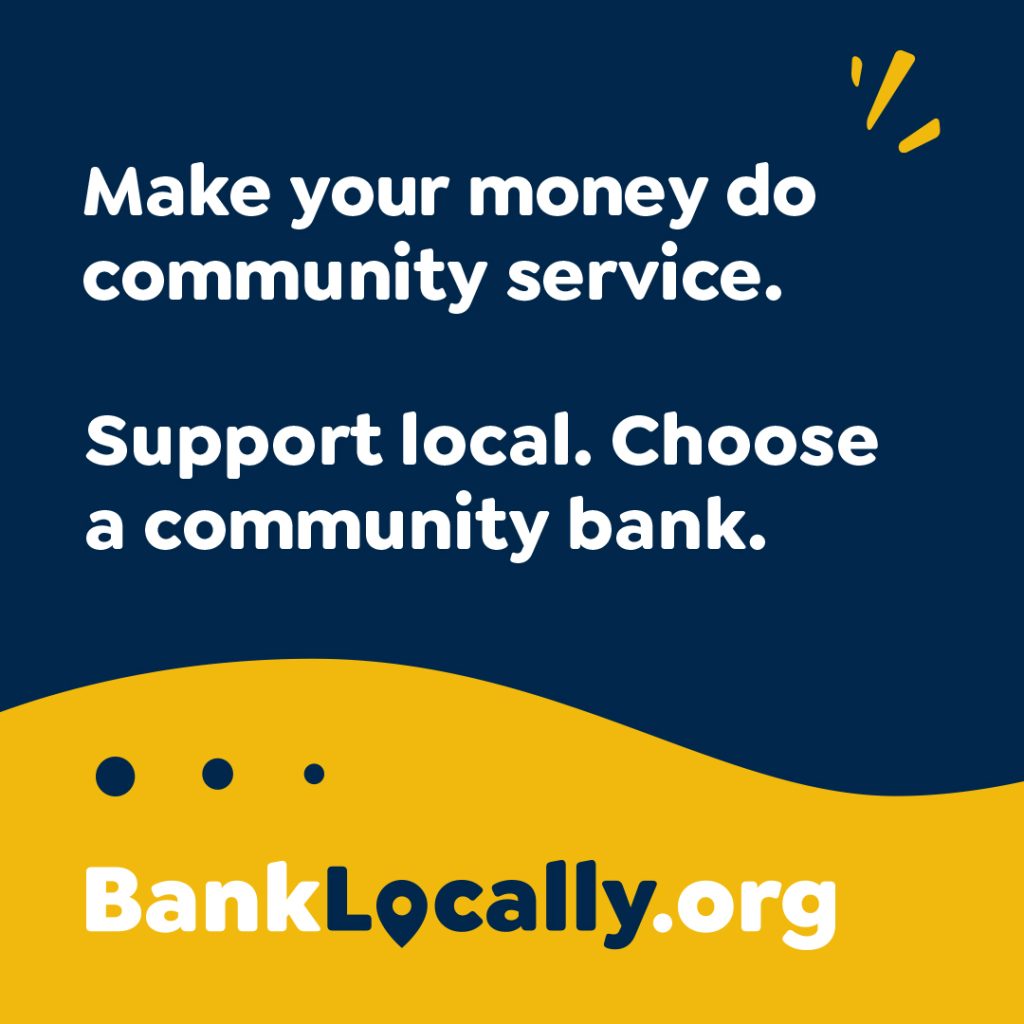 Make your money do community service. Support local. Choose a community bank. banklocally.org